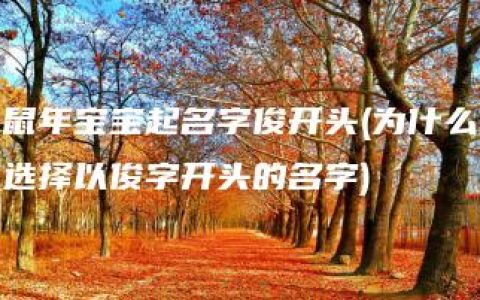 鼠年宝宝起名字俊开头(为什么选择以俊字开头的名字)