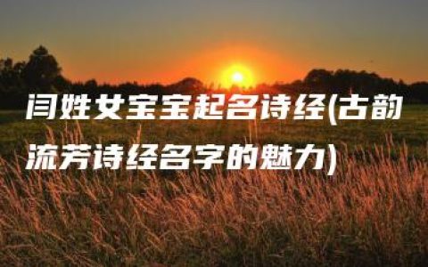 闫姓女宝宝起名诗经(古韵流芳诗经名字的魅力)