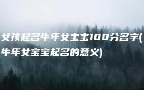 女孩起名牛年女宝宝100分名字(牛年女宝宝起名的意义)