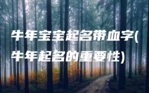 牛年宝宝起名带血字(牛年起名的重要性)