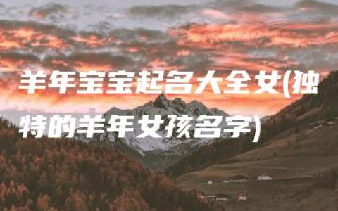 羊年宝宝起名大全女(独特的羊年女孩名字)