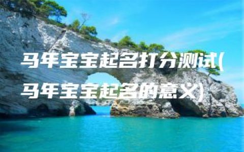 马年宝宝起名打分测试(马年宝宝起名的意义)