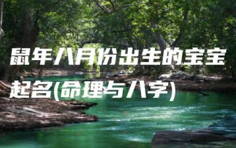 鼠年八月份出生的宝宝起名(命理与八字)