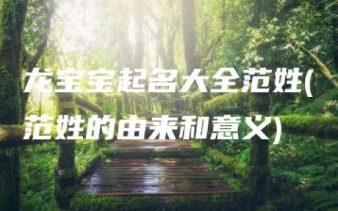 龙宝宝起名大全范姓(范姓的由来和意义)