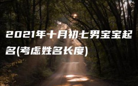 2021年十月初七男宝宝起名(考虑姓名长度)