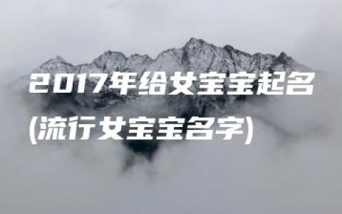 2017年给女宝宝起名(流行女宝宝名字)