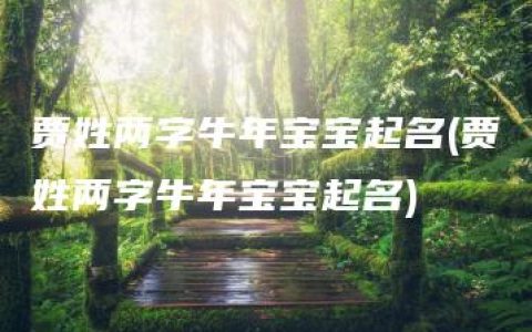 贾姓两字牛年宝宝起名(贾姓两字牛年宝宝起名)