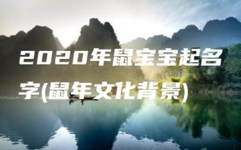 2020年鼠宝宝起名字(鼠年文化背景)