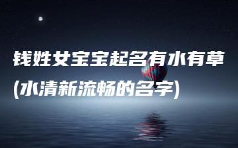 钱姓女宝宝起名有水有草(水清新流畅的名字)