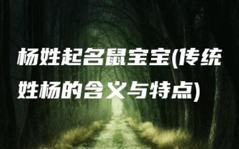 杨姓起名鼠宝宝(传统姓杨的含义与特点)