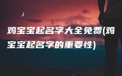 鸡宝宝起名字大全免费(鸡宝宝起名字的重要性)