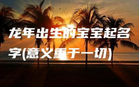 龙年出生的宝宝起名字(意义重于一切)