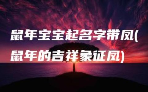 鼠年宝宝起名字带凤(鼠年的吉祥象征凤)