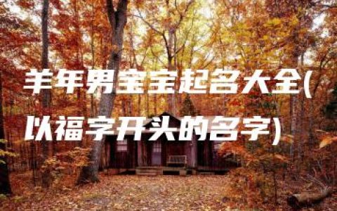 羊年男宝宝起名大全(以福字开头的名字)