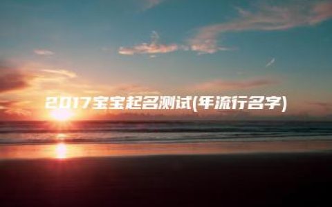 2017宝宝起名测试(年流行名字)