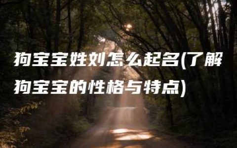 狗宝宝姓刘怎么起名(了解狗宝宝的性格与特点)