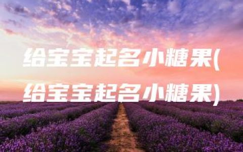 给宝宝起名小糖果(给宝宝起名小糖果)