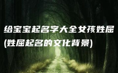 给宝宝起名字大全女孩姓屈(姓屈起名的文化背景)