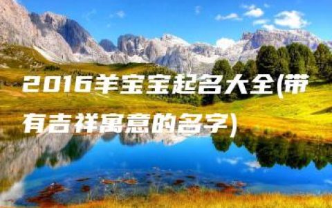 2016羊宝宝起名大全(带有吉祥寓意的名字)