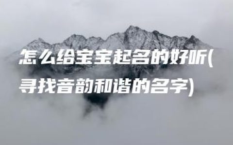 怎么给宝宝起名的好听(寻找音韵和谐的名字)