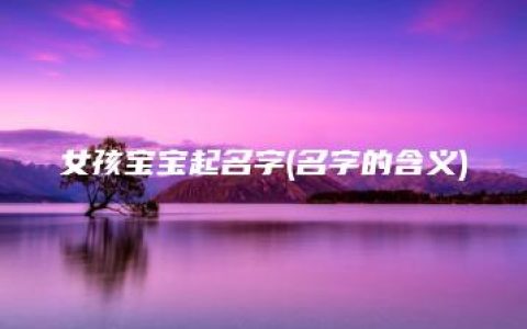 女孩宝宝起名字(名字的含义)