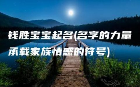 钱胜宝宝起名(名字的力量承载家族情感的符号)