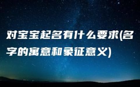 对宝宝起名有什么要求(名字的寓意和象征意义)