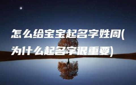 怎么给宝宝起名字姓周(为什么起名字很重要)