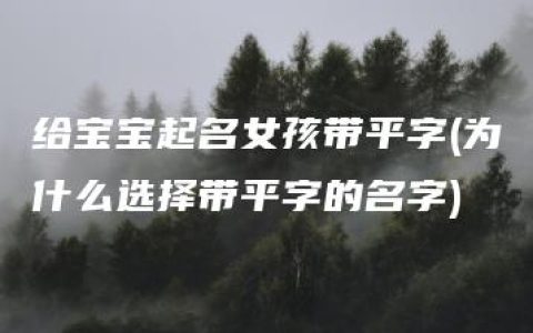 给宝宝起名女孩带平字(为什么选择带平字的名字)