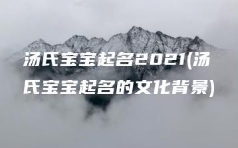 汤氏宝宝起名2021(汤氏宝宝起名的文化背景)