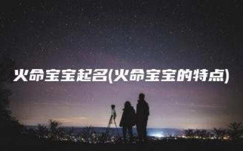 火命宝宝起名(火命宝宝的特点)