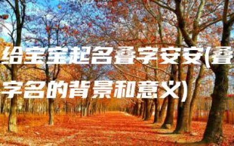 给宝宝起名叠字安安(叠字名的背景和意义)