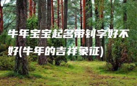 牛年宝宝起名带钊字好不好(牛年的吉祥象征)