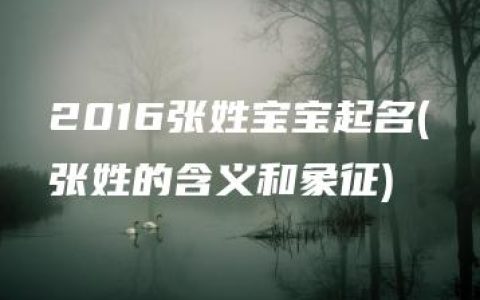 2016张姓宝宝起名(张姓的含义和象征)