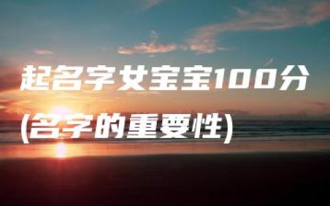 起名字女宝宝100分(名字的重要性)