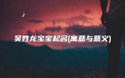 吴姓龙宝宝起名(寓意与意义)