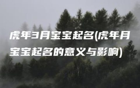 虎年3月宝宝起名(虎年月宝宝起名的意义与影响)