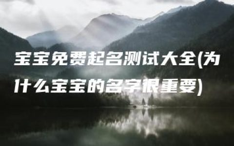 宝宝免费起名测试大全(为什么宝宝的名字很重要)