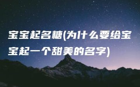 宝宝起名糖(为什么要给宝宝起一个甜美的名字)