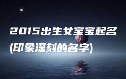 2015出生女宝宝起名(印象深刻的名字)