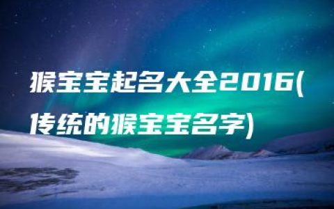 猴宝宝起名大全2016(传统的猴宝宝名字)