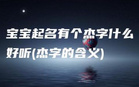 宝宝起名有个杰字什么好听(杰字的含义)