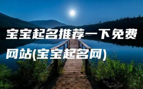 宝宝起名推荐一下免费网站(宝宝起名网)