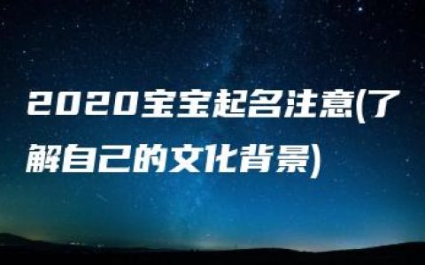 2020宝宝起名注意(了解自己的文化背景)