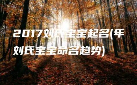 2017刘氏宝宝起名(年刘氏宝宝命名趋势)