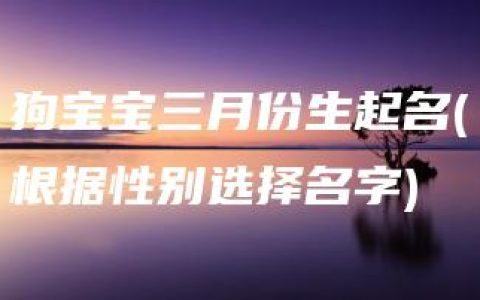 狗宝宝三月份生起名(根据性别选择名字)