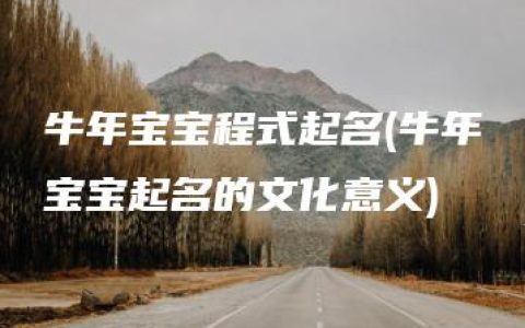 牛年宝宝程式起名(牛年宝宝起名的文化意义)