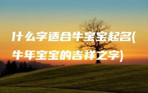 什么字适合牛宝宝起名(牛年宝宝的吉祥之字)