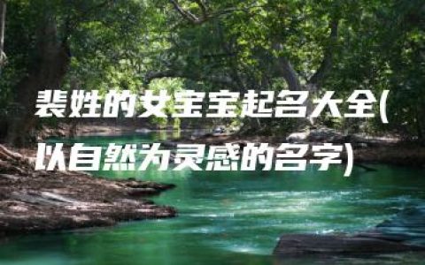 裴姓的女宝宝起名大全(以自然为灵感的名字)