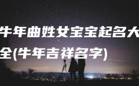 牛年曲姓女宝宝起名大全(牛年吉祥名字)